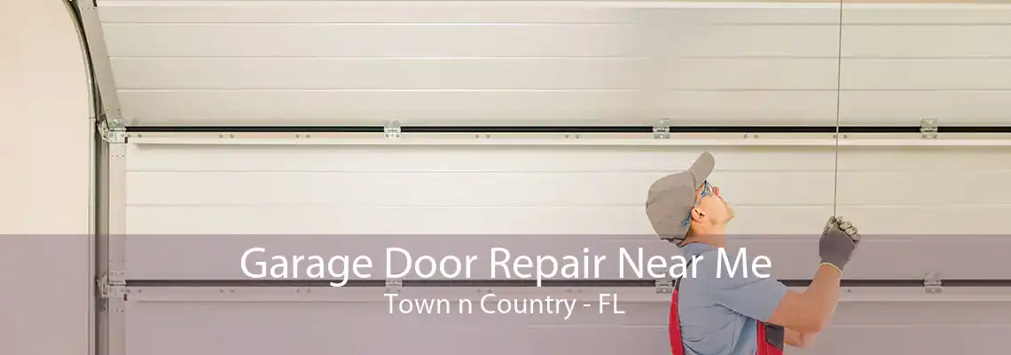 Garage Door Repair Near Me Town n Country - FL