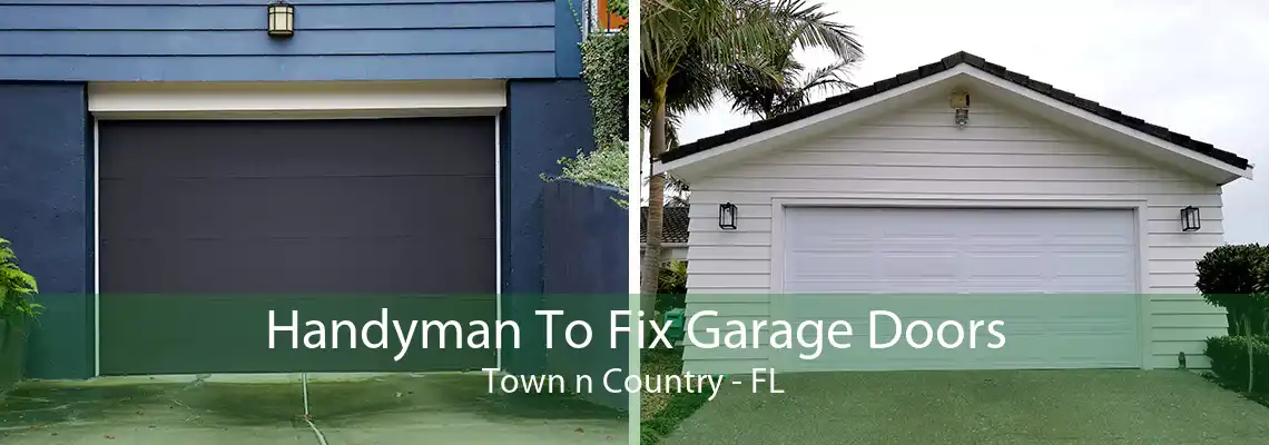 Handyman To Fix Garage Doors Town n Country - FL